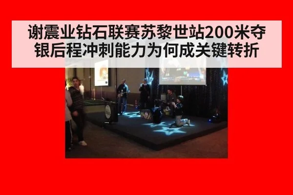 谢震业钻石联赛苏黎世站200米夺银后程冲刺能力为何成关键转折